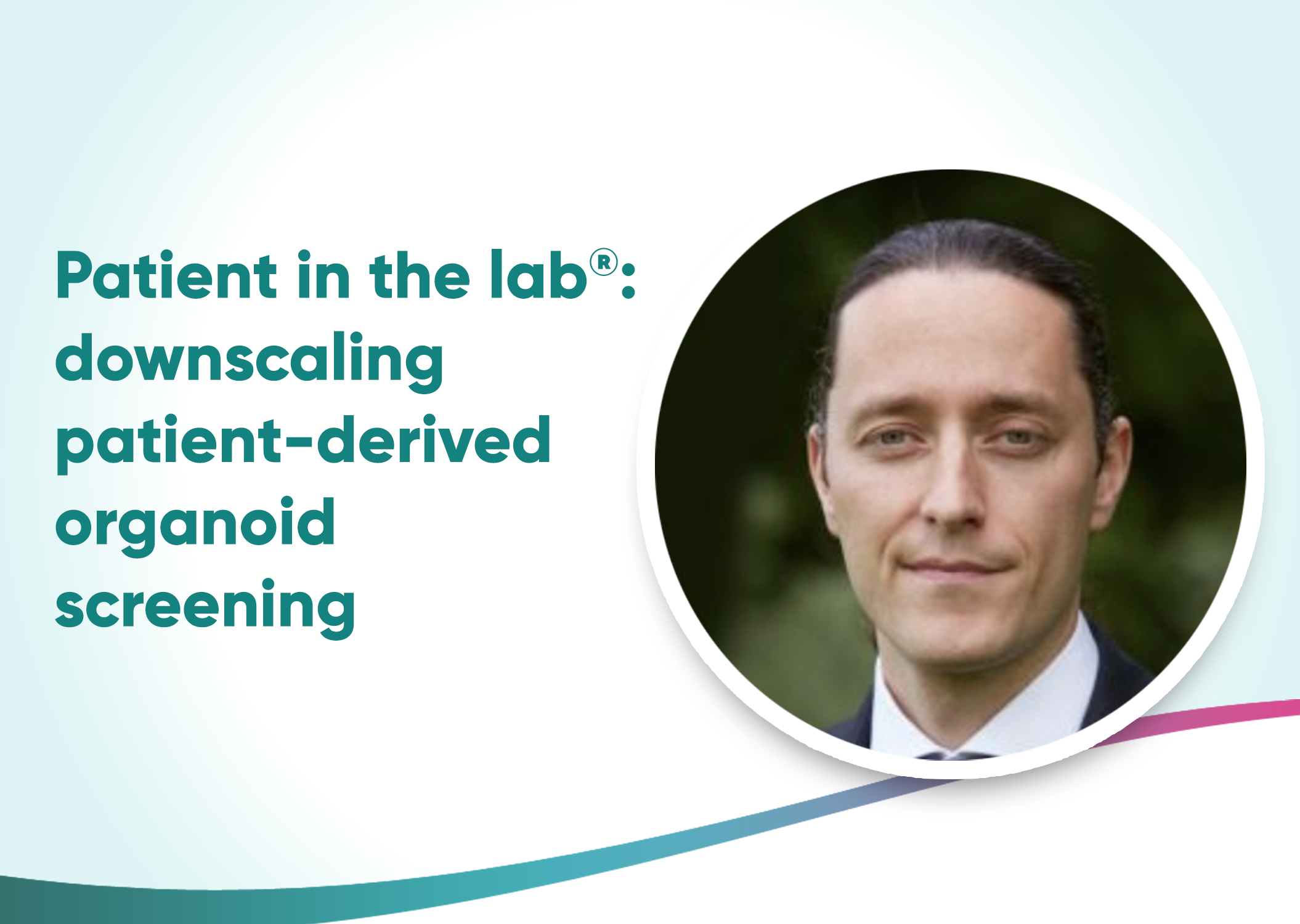 Patient in the lab®: downscaling patient-derived organoid screening